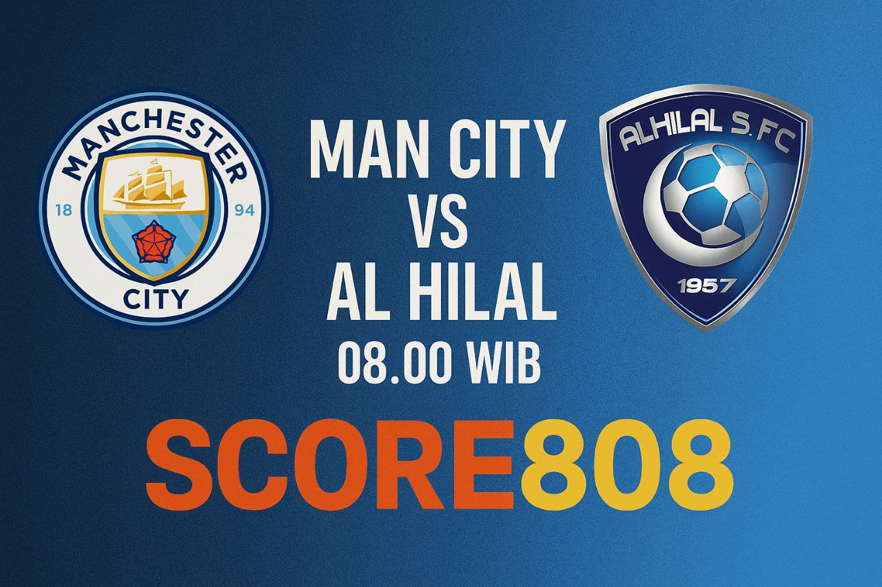 FIFA Club World Cup 2025 Besok Pagi : Manchester City vs Al Hilal Tayang Eksklusif di Score808