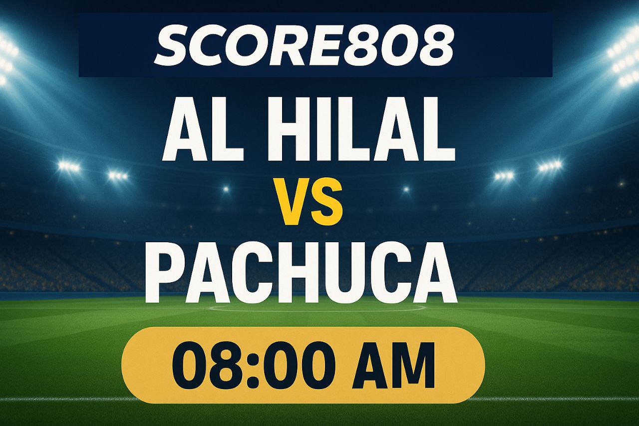 Prediksi Al Hilal vs Pachuca Score808 Besok Jam 2 Pagi – FIFA Club World Cup 2025