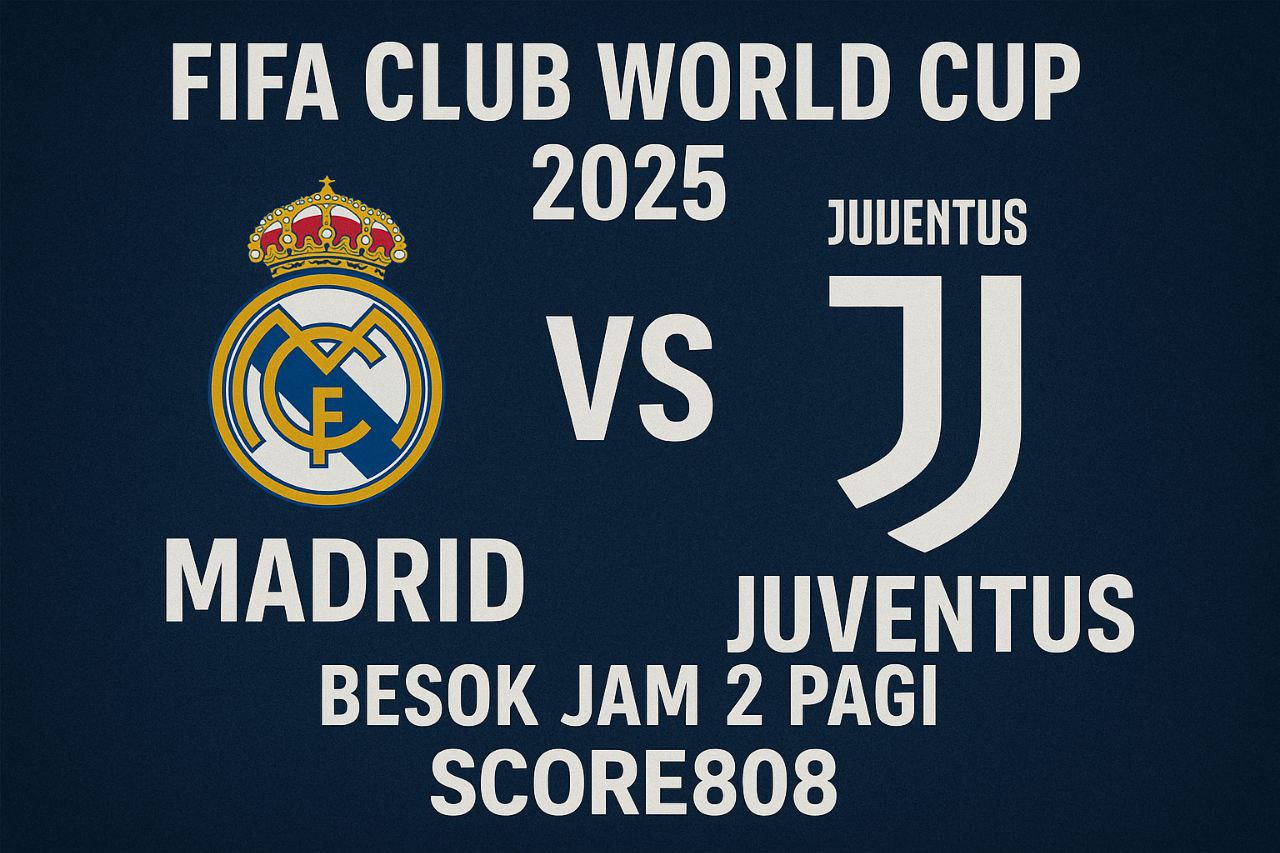 Siaran Langsung Score808 : Madrid vs Juventus Dini Hari Pukul 2 WIB di FIFA Club World Cup 2025