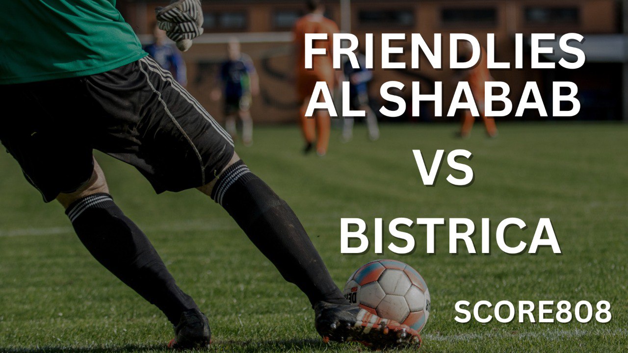 Nonton Laga Persahabatan Al Shabab vs Bistrica Live 17.00 WIB di Score808 - Saksikan Pertandingan Seru!