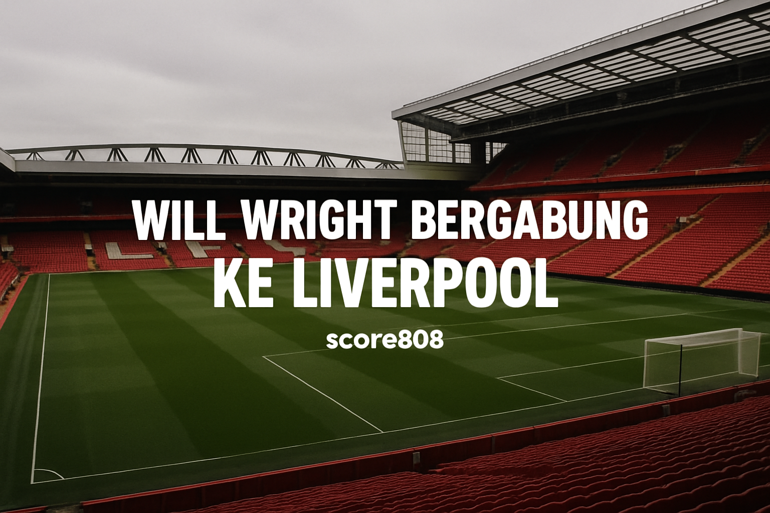 Score808 Sajikan Profil Lengkap Will Wright - Pemain Muda Berpotensi Liverpool