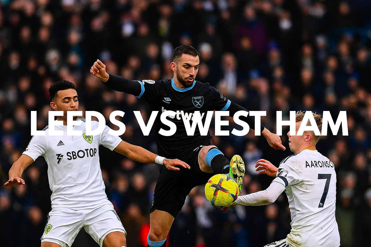 Leeds Kalahkan West Ham 2-1: Ringkasan Pertandingan dan Statistik Terbaru versi Score808!