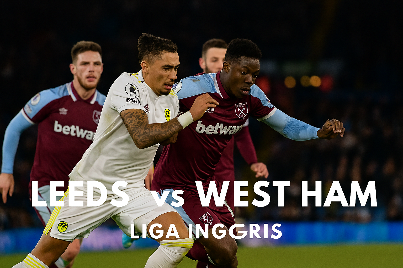 Nonton Leeds vs West Ham di Score808 - Tolak Ukur Seru dan Menegangkan Liga Inggris Dini Hari Ini