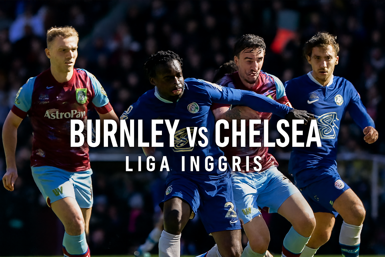 Burnley vs Chelsea 19.30 WIB Liga Inggris: Link Jernih dari Score808tv untuk Nonton Live!