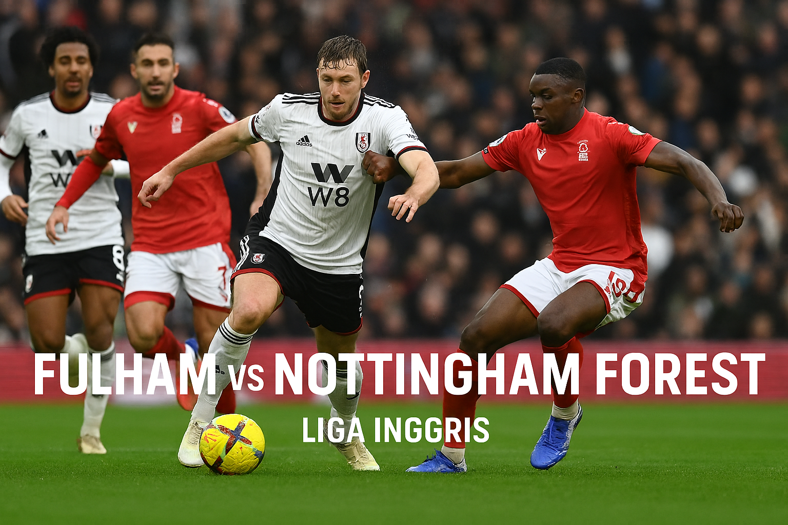 Fulham vs Nottingham Forest Liga Inggris Dini Hari Ini Streaming Lancar score808tv - Saksikan Pertarungan Seru Liga Inggris Malam Ini!