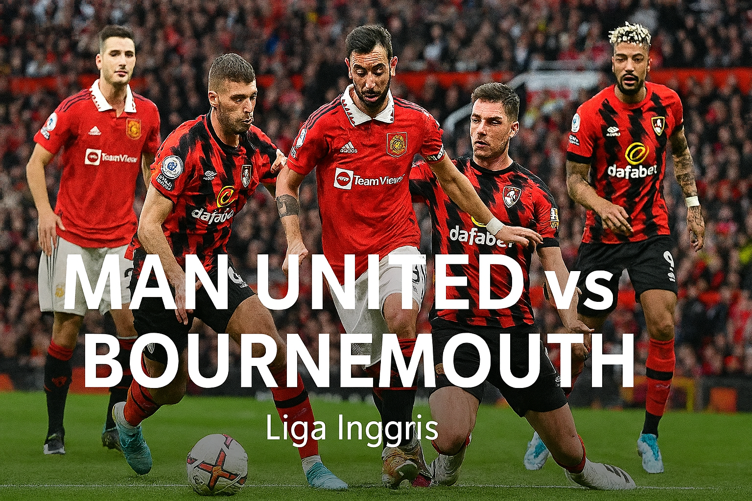 Man United vs Bournemouth Kick Off 03.00 WIB Liga Inggris via Score808TV - Duel Seru Penuh Semangat di Dunia Sepak Bola Inggris