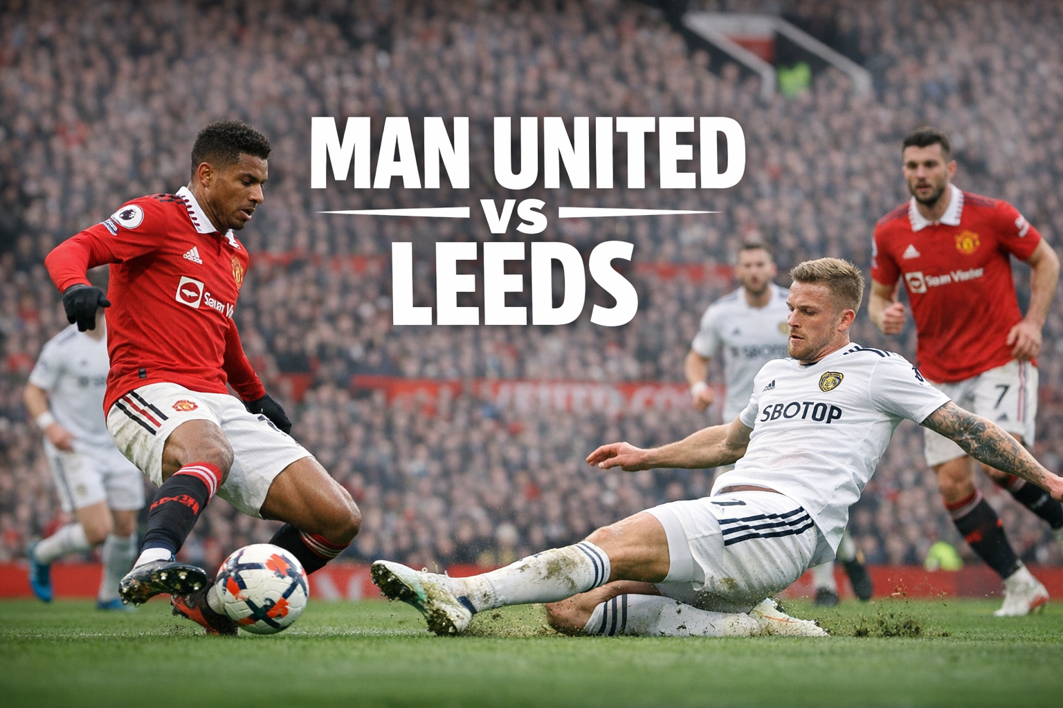 Man United vs Leeds 02.00 WIB Jadi Sorotan di Score808TV - Duel Seru yang Memikat Para Penggemar Sepak Bola Inggris